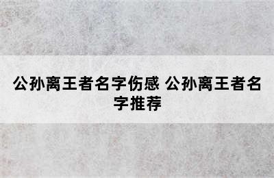 公孙离王者名字伤感 公孙离王者名字推荐